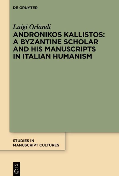 Andronikos Kallistos: A Byzantine Scholar and His Manuscripts in Italian Humanism