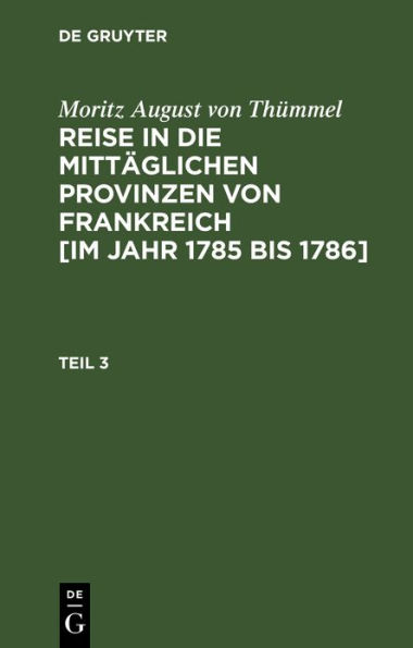 Moritz August von Thümmel: Reise in die mittäglichen Provinzen von Frankreich [im Jahr 1785 bis 1786]. Teil 3