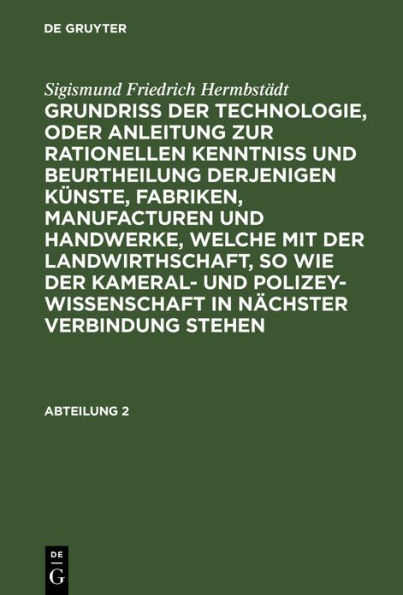 Sigismund Friedrich Hermbstädt: Grundriss der Technologie, oder Anleitung zur rationellen Kenntniß und Beurtheilung derjenigen Künste, Fabriken, Manufacturen und Handwerke, welche mit der Landwirthschaft, so wie der Kameral- und Polizey-Wissenschaft in nä