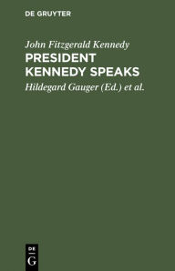 Title: President Kennedy speaks: Eine Auswahl aus seinen Reden mit Einführung und Anmerkungen, Author: John Fitzgerald Kennedy