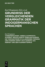 Title: Vorbemerkungen. Verbale Komposita. Augment. Reduplizierte Verbalbildungen. Die Tempusstämme im allgemeinen. Präsens und starker Aorist. Die s-Aoriste. Das Perfekt und sein Augmenttempus, Author: Karl Brugmann