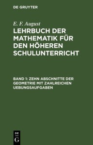 Title: Zehn Abschnitte der Geometrie mit zahlreichen Uebungsaufgaben, Author: E. F. August