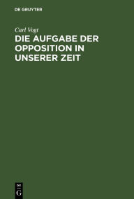 Title: Die Aufgabe der Opposition in unserer Zeit: Zum Besten der deutschen Flüchtlinge, Author: Carl Vogt