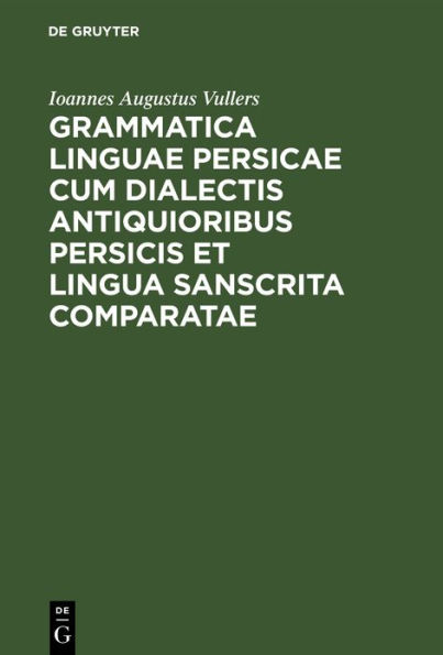 Grammatica linguae Persicae cum dialectis antiquioribus Persicis et lingua Sanscrita comparatae