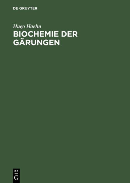 Biochemie der Gärungen: Unter besonderer Berücksichtigung der Hefe. Für Studierende der Naturwissenschaften und des Gärungsgewerbe, Techniker, Gärungsbiologen und Chemiker