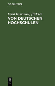 Title: Von deutschen Hochschulen: Allerlei, was da ist und was da sein sollte, Author: Ernst Immanuel] [Bekker