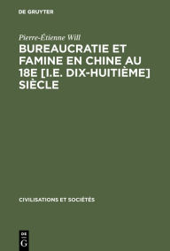 Title: Bureaucratie et famine en Chine au 18e [i.e. dix-huitième] siècle, Author: Pierre-Étienne Will