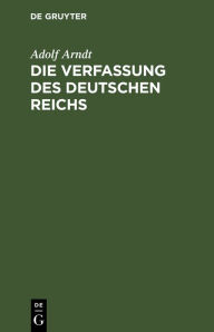 Title: Die Verfassung des Deutschen Reichs: Mit Einleitung und Kommentar / Edition 1, Author: Adolf Arndt