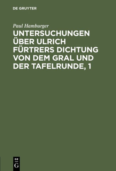 Untersuchungen über Ulrich Fürtrers Dichtung von dem Gral und der Tafelrunde, 1: Zur Metrik und Grammatik, Stil und Darstellungsweise