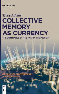 Title: Collective Memory as Currency: The Dominance of the Past in the Present, Author: Tracy Adams