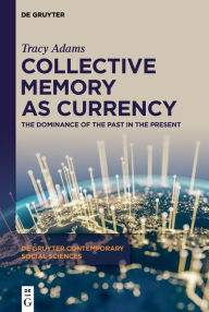 Title: Collective Memory as Currency: The Dominance of the Past in the Present, Author: Tracy Adams