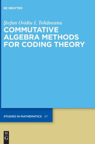 Title: Commutative Algebra Methods for Coding Theory, Author: Stefan Ovidiu I. Tohaneanu