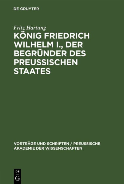 König Friedrich Wilhelm I., der Begründer des preussischen Staates