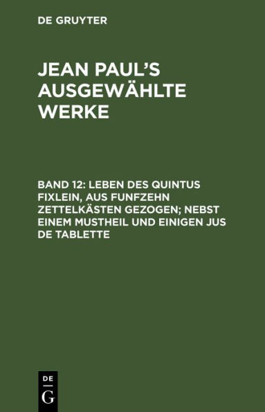 Leben des Quintus Fixlein, aus funfzehn Zettelkästen gezogen; nebst einem Mustheil und einigen Jus de tablette