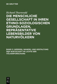 Title: Werden, Wandel und Gestaltung der Wirtschaft im Lichte der Völkerforschung, Author: Richard Thurnwald