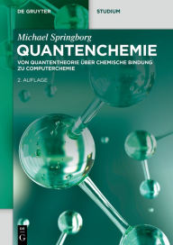 Title: Quantenchemie: Von Quantentheorie über chemische Bindung zu Computerchemie, Author: Michael Springborg