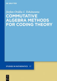 Title: Commutative Algebra Methods for Coding Theory, Author: Stefan Ovidiu I. Tohaneanu