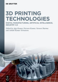 Title: 3D Printing Technologies: Digital Manufacturing, Artificial Intelligence, Industry 4.0, Author: Ajay Kumar