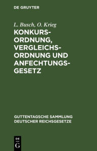 Title: Konkursordnung, Vergleichsordnung und Anfechtungsgesetz: Mit Erläuterungen, Author: L. Busch