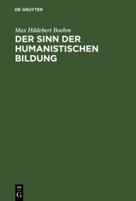 Title: Der Sinn der humanistischen Bildung, Author: Max Hildebert Boehm