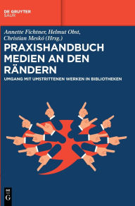 Title: Praxishandbuch Medien an den Rändern: Umgang mit umstrittenen Werken in Bibliotheken, Author: Annette Fichtner