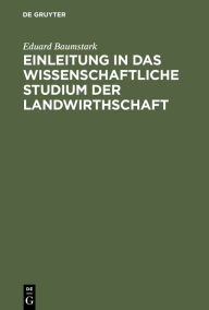 Title: Einleitung in das wissenschaftliche Studium der Landwirthschaft: Wirklich gehaltene Vorlesungen, Author: Eduard Baumstark