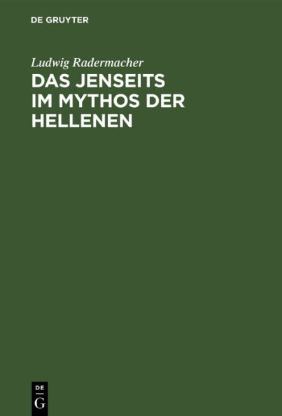 Das Jenseits im Mythos der Hellenen: Untersuchungen über antiken Jenseitsglauben