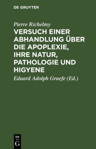 Title: Versuch einer Abhandlung über die Apoplexie, ihre Natur, Pathologie und Higyene, Author: Pierre Richelmy