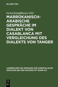 Title: Marrokanisch-Arabische Gespräche im Dialekt von Casablanca mit Vergleichung des Dialekts von Tanger, Author: Georg Kampffmeyer