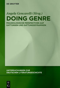 Title: Doing Genre: Praxeologische Perspektiven auf Gattungen und Gattungsdynamiken, Author: Angela Gencarelli