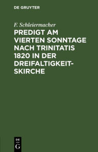 Title: Predigt am vierten Sonntage nach Trinitatis 1820 in der Dreifaltigkeitskirche, Author: F. Schleiermacher