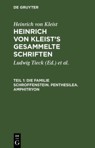 Title: Die Familie Schroffenstein. Penthesilea. Amphitryon, Author: Heinrich von Kleist