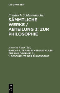 Title: 1. Geschichte der Philosophie: Aus Schleiermachers handschriftlichem Nachlasse, Author: Heinrich Ritter