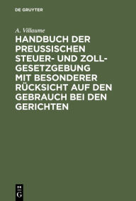 Title: Handbuch der Preußischen Steuer- und Zoll-Gesetzgebung mit besonderer Rücksicht auf den Gebrauch bei den Gerichten, Author: A. Villaume