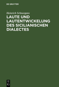 Title: Laute und Lautentwickelung des sicilianischen Dialectes: Nebst einer Mundartenkarte und aus dem Volksmunde gesammelten Sprachproben, Author: Heinrich Schneegans