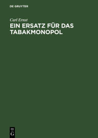 Title: Ein Ersatz für das Tabakmonopol: Steuerpolitischer Vorschlag, Author: Carl Ernst