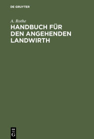 Title: Handbuch für den angehenden Landwirth, Author: A. Rothe