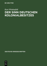 Title: Der Sinn deutschen Kolonialbesitzes, Author: Kurt Wiedenfeld