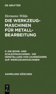 Title: Die Bohr- und Schleifmaschinen - Die Herstellung von Zahnrädern auf Werkzeugmaschinen, Author: Hermann Wilda