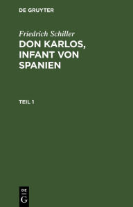 Title: Friedrich Schiller: Dom Karlos, Infant von Spanien. Teil 1, Author: Friedrich Schiller