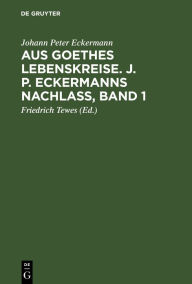Title: Aus Goethes Lebenskreise. J. P. Eckermanns Nachlaß, Band 1, Author: Johann Peter Eckermann