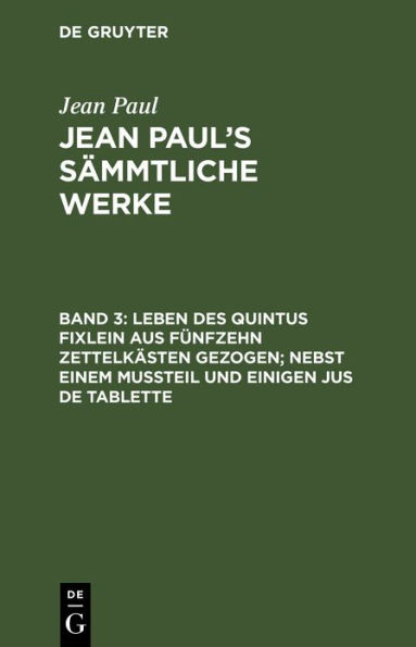 Leben des Quintus Fixlein aus fünfzehn Zettelkästen gezogen; nebst einem Mußteil und einigen Jus de tablette