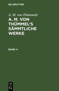 Title: A. M. von Thümmels: A. M. von Thümmel's Sämmtliche Werke. Band 4, Author: A. M. von Thümmels