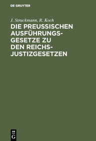 Title: Die preussischen Ausführungsgesetze zu den Reichs-Justizgesetzen: Mit kurzen Erläuterungen und einem ausführlichem Sachregister, Author: J. Struckmann