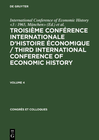 Troisième Conférence Internationale d'Histoire Économique / Third International Conference of Economic History. Volume 4