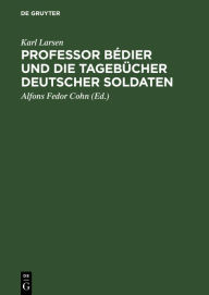 Title: Professor Bédier und die Tagebücher deutscher Soldaten, Author: Karl Larsen