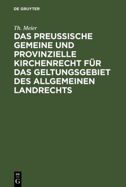 Das preußische gemeine und provinzielle Kirchenrecht für das Geltungsgebiet des allgemeinen Landrechts