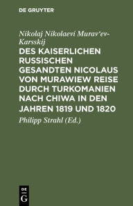 Title: Des kaiserlichen russischen gesandten Nicolaus von Murawiew Reise durch Turkomanien nach Chiwa in den jahren 1819 und 1820, Author: Nikolaj Nikolaevi Murav'ev-Karsskij