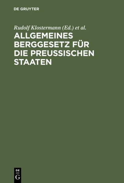 Allgemeines Berggesetz für die preußischen Staaten: Nebst Kommentar