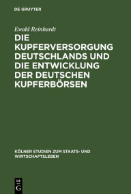 Title: Die Kupferversorgung Deutschlands und die Entwicklung der deutschen Kupferbörsen, Author: Ewald Reinhardt